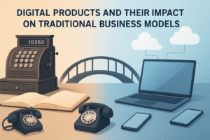 Digital Products and Their Impact on Traditional Business Models